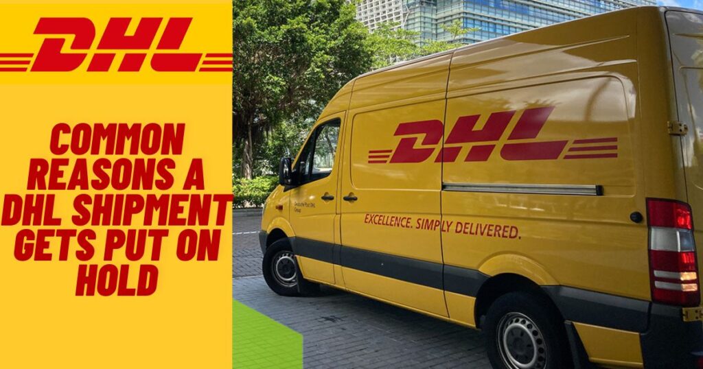 Common Reasons A Dhl Shipment Gets Put On Hold