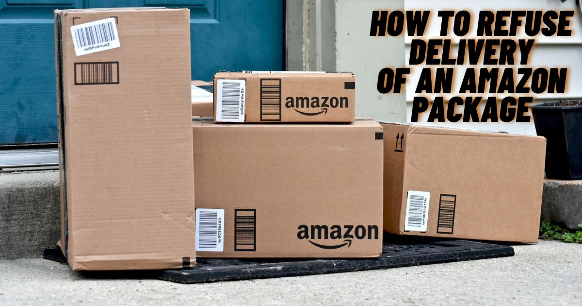 How To Refuse Delivery Of An Amazon Package: Everything You Need To Know