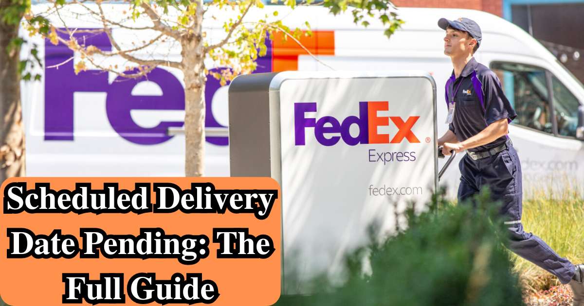 FedEx Scheduled Delivery Date Pending: The Full Guide